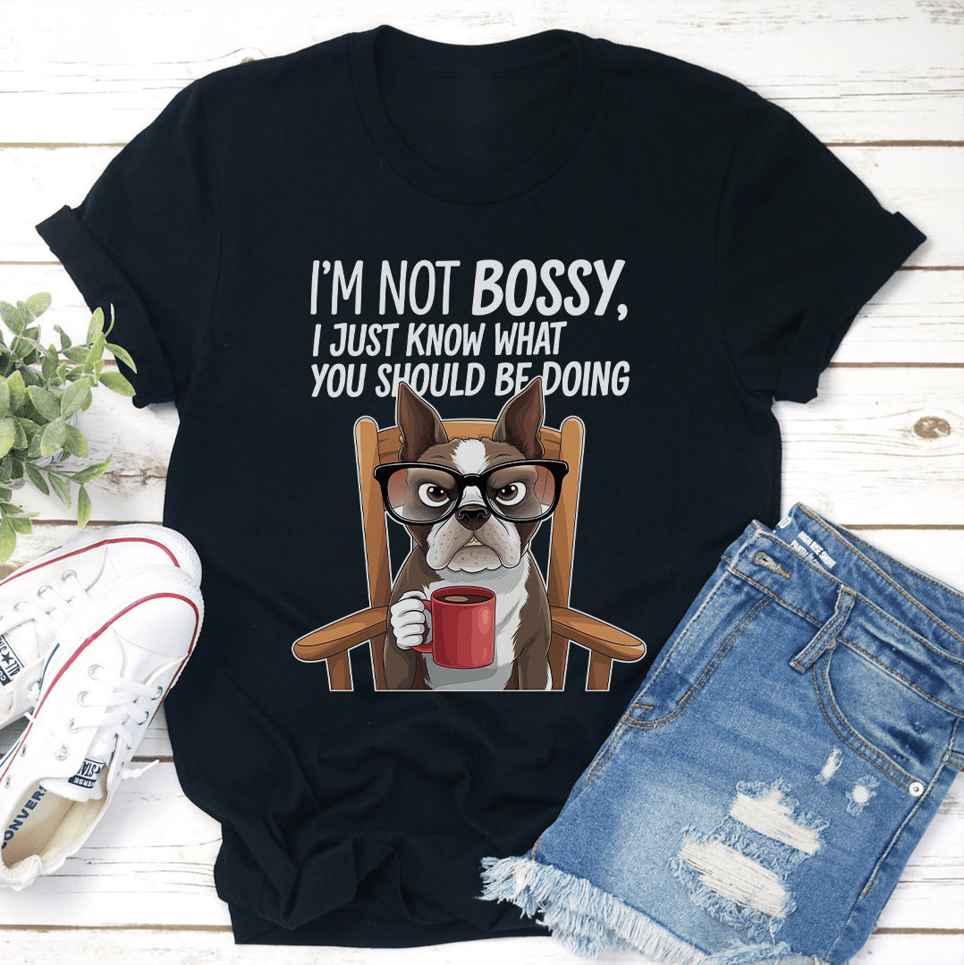 I'm Not Bossy I Just Know What You Should Be Doing Tee