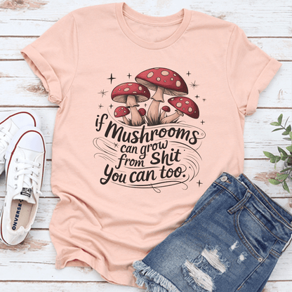 If Mushrooms Can Grow From Sit You Can Too Tee 1