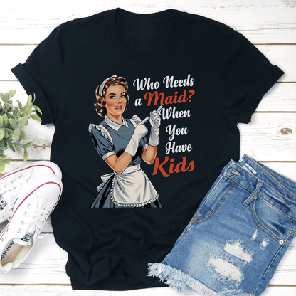 Who Needs A Maid When You Have Kids Tee 1