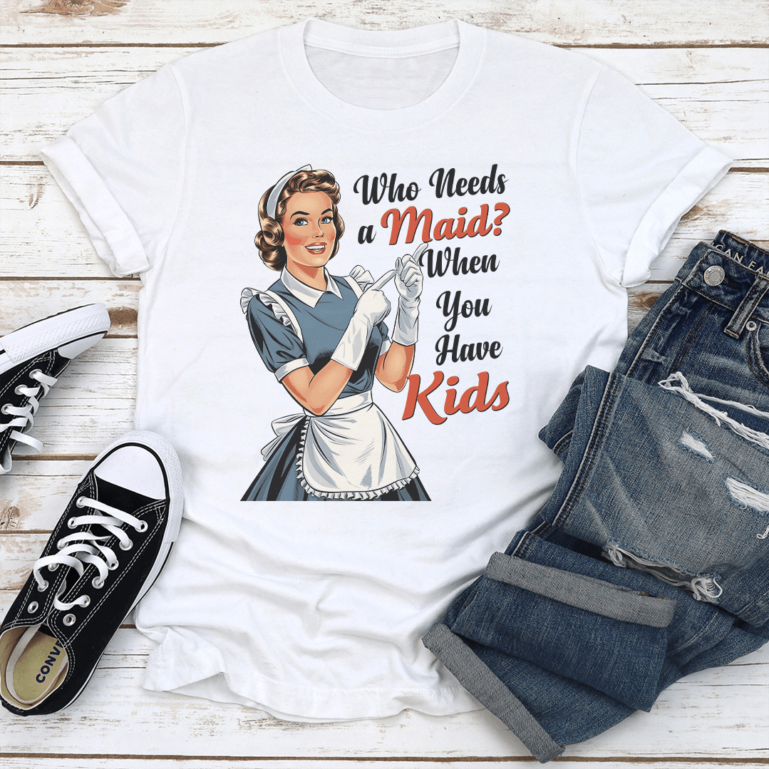 Who Needs A Maid When You Have Kids Tee 3
