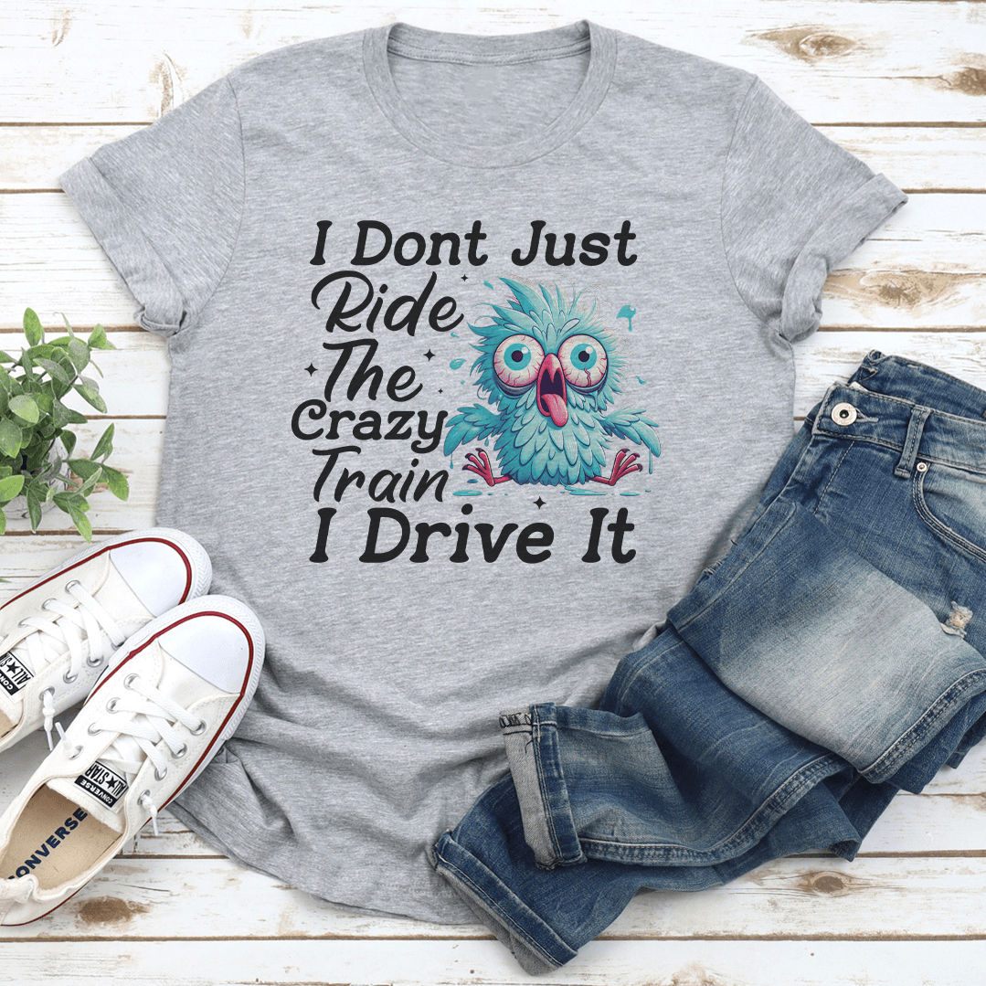 I Dont Just Ride The Crazy Train I Drive It Tee 1