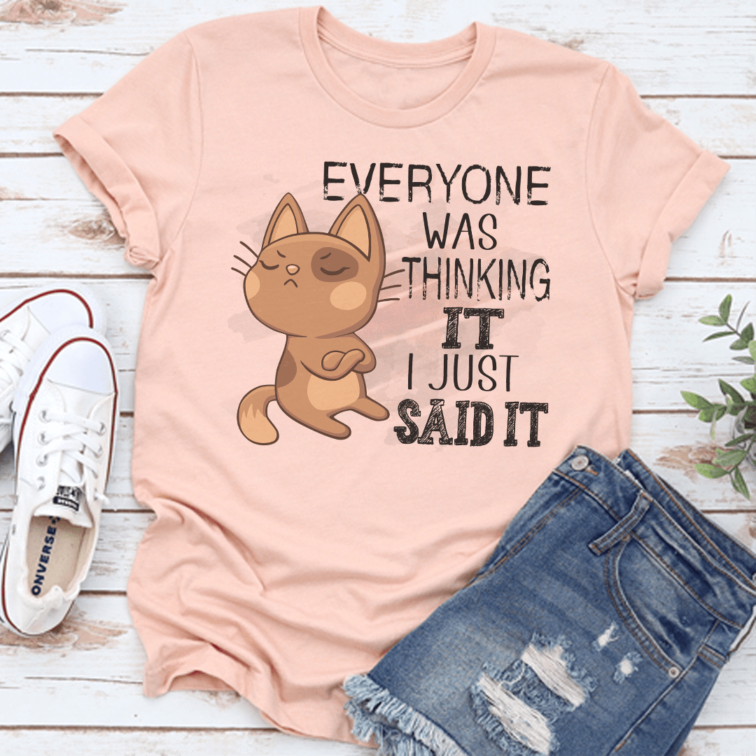 Everyone Was Thinking It I Just Said It Tee