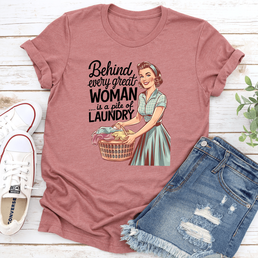 Behind Every Great Woman Is A Pile Of Laundry Tee
