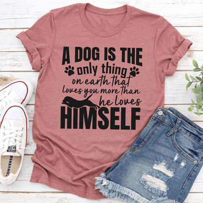 A Dog Is The Only Thing On Earth That Loves You More Than He Loves Himself Tee 1