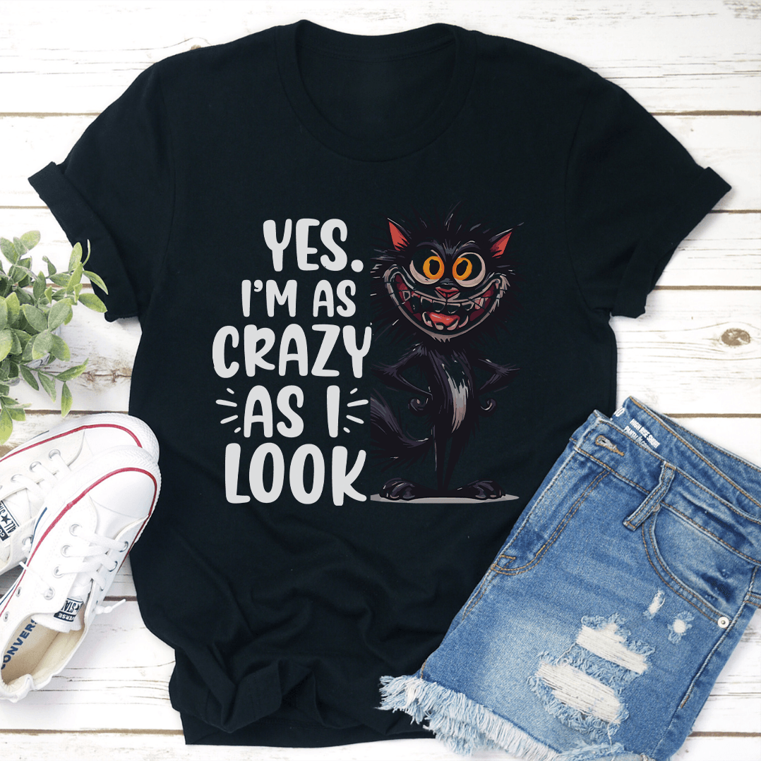 Yes Im As Crazy As I Look Tee 1