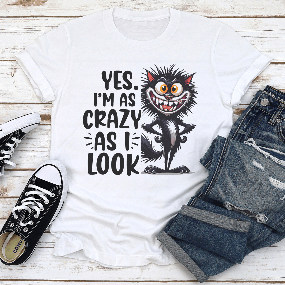 Yes Im As Crazy As I Look Tee 2
