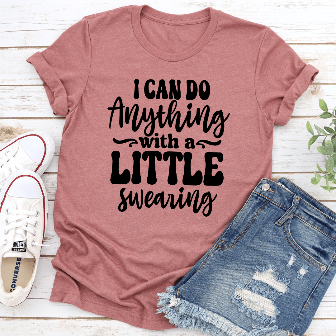I Can Do Anything With A Little Swearing Tee 2