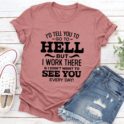Id Tell You To Go To Hell But I Work There Tee 3