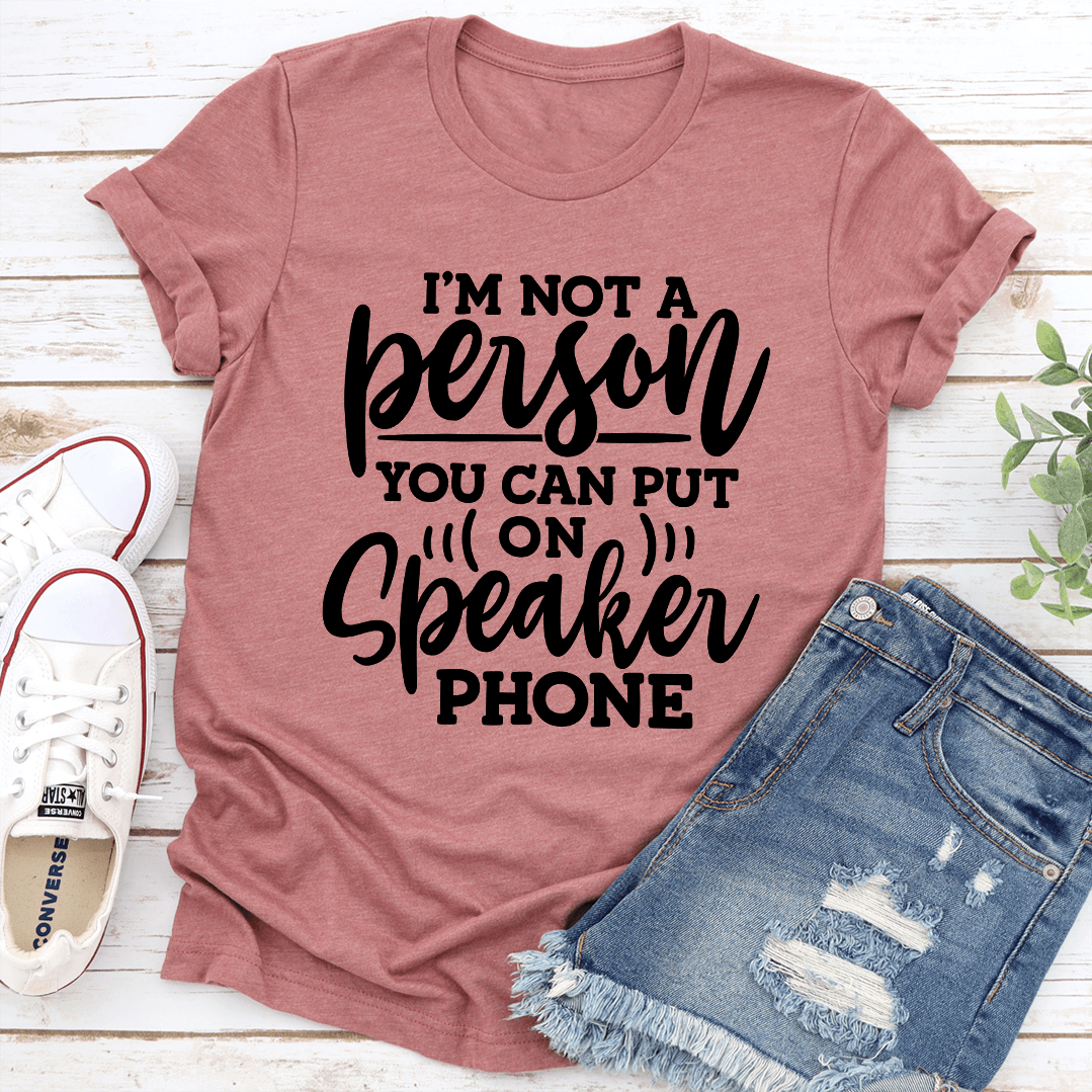 Im Not A Person You Can Put On Speaker Phone Tee 3