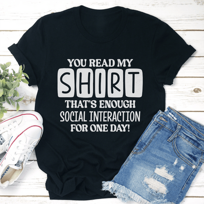 You Read My Shirt That's Enough Social Interaction For One Day Tee