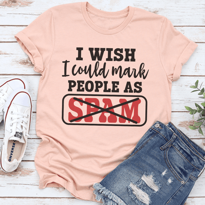 I Wish I Could Mark People As Spam Tee 3