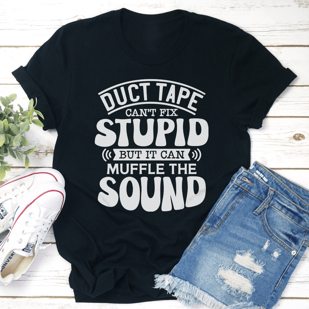 Duct Tape Cant Fix Stupid Tee 1