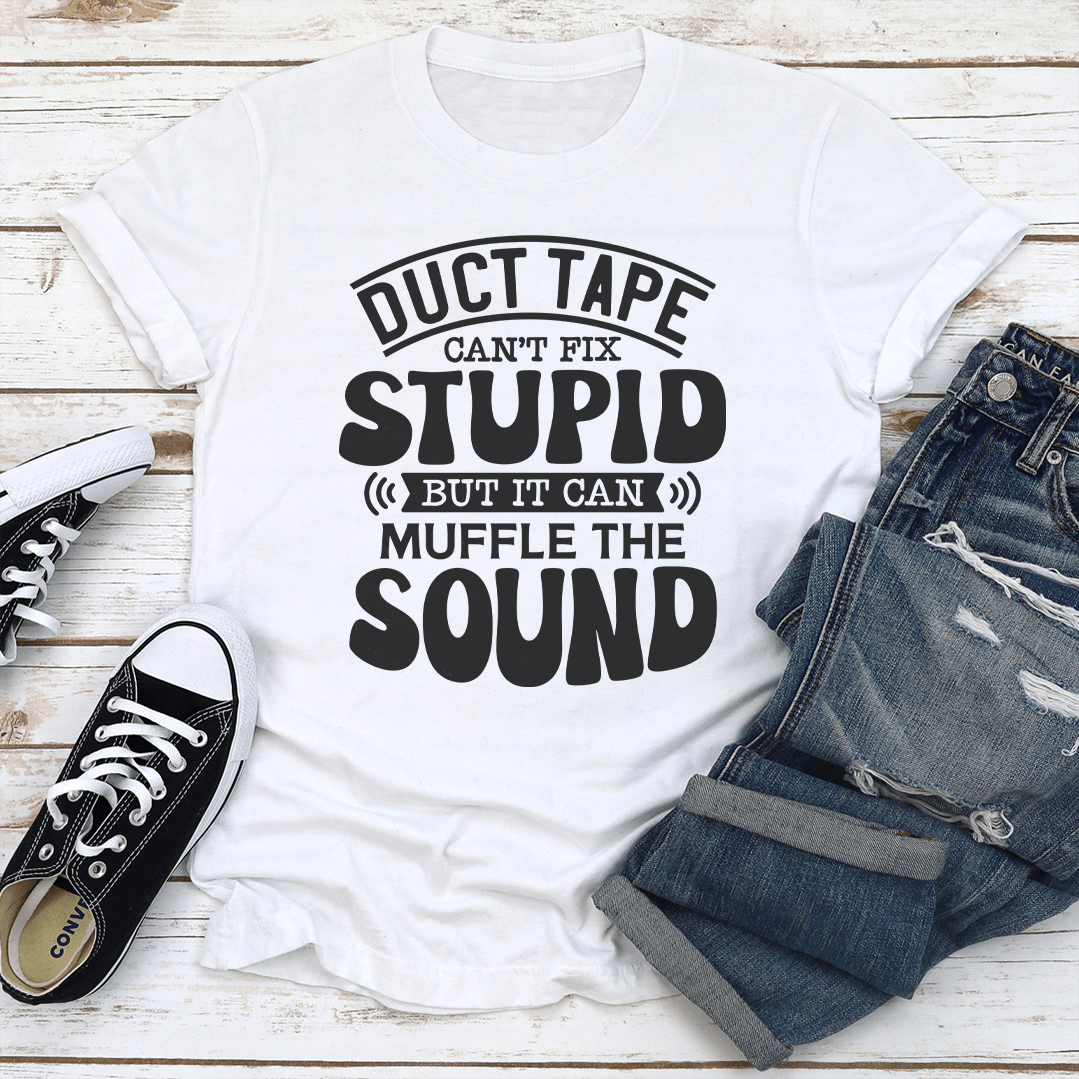 Duct Tape Can't Fix Stupid Tee