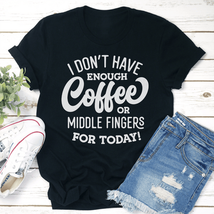 I Dont Have Enough Coffee Or Middle Fingers For Today Tee 2