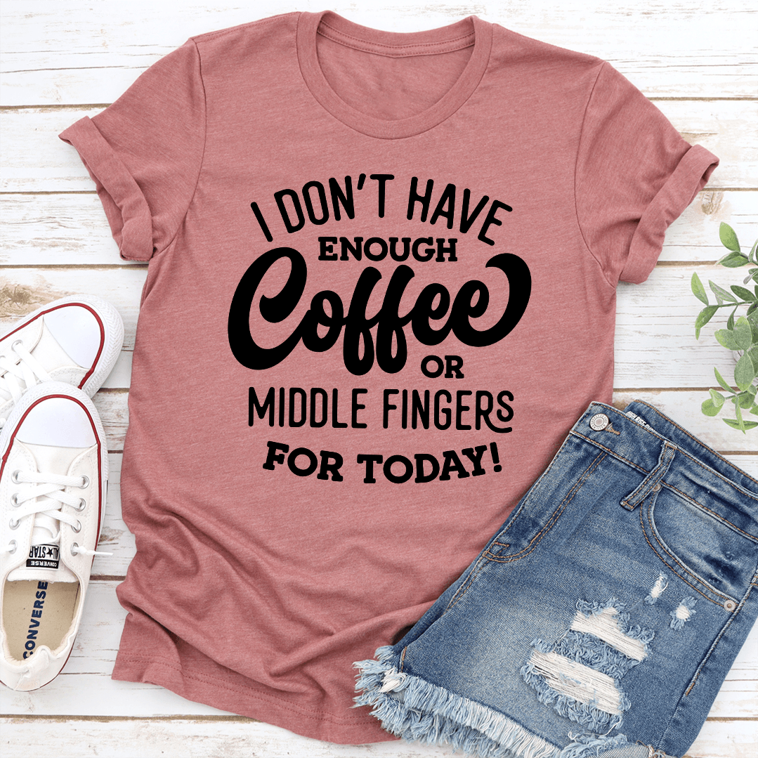 I Dont Have Enough Coffee Or Middle Fingers For Today Tee 3