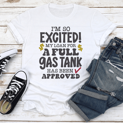 Im So Excited My Loan For A Full Gas Tank Has Been Approved Tee 1