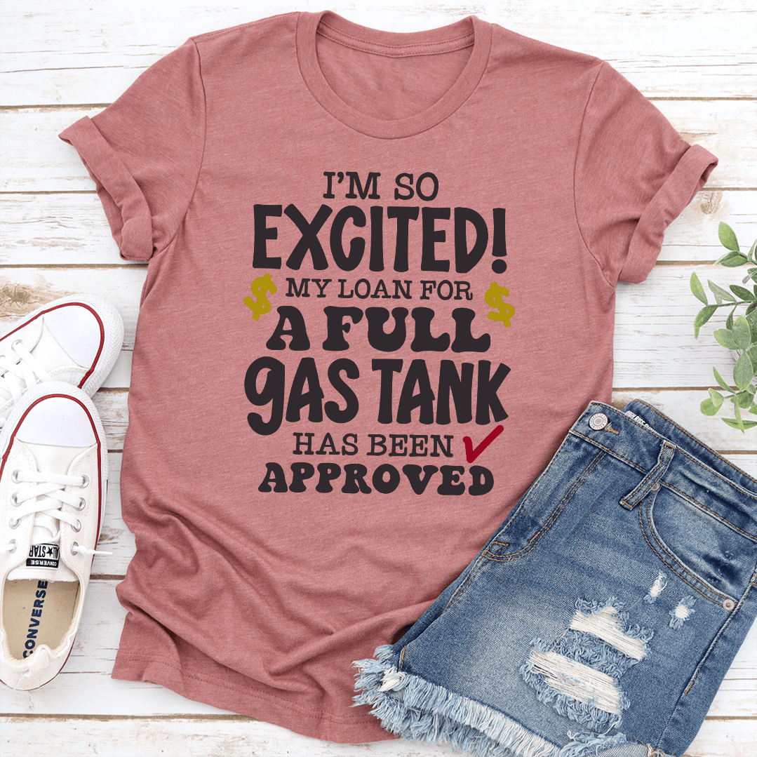 Im So Excited My Loan For A Full Gas Tank Has Been Approved Tee 4