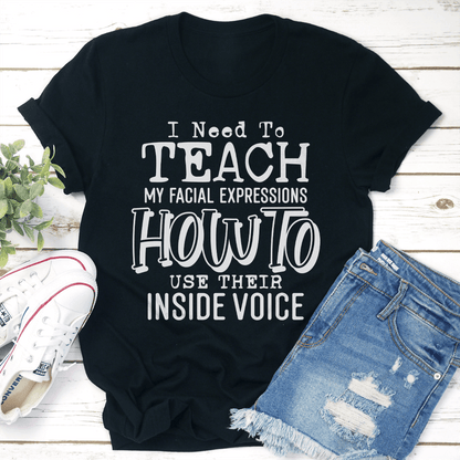 I Need To Teach My Facial Expressions How To Use Their Inside Voice Tee