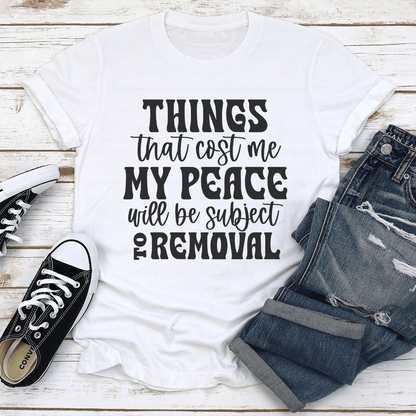 Things That Cost Me My Peace Will Be Subject To Removel Tee 1