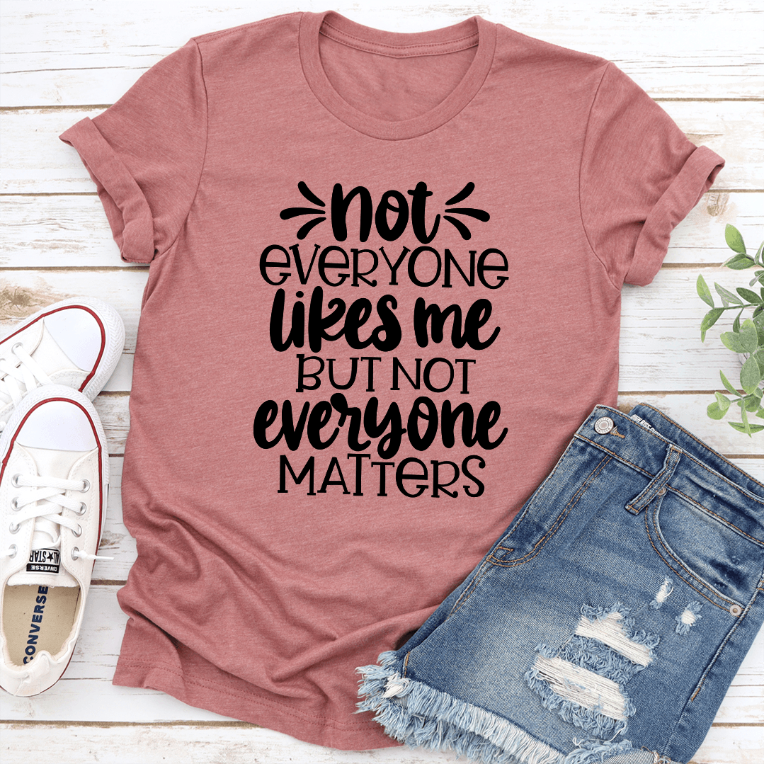Not Everyone Likes Me But Not Everyone Matters Tee  2