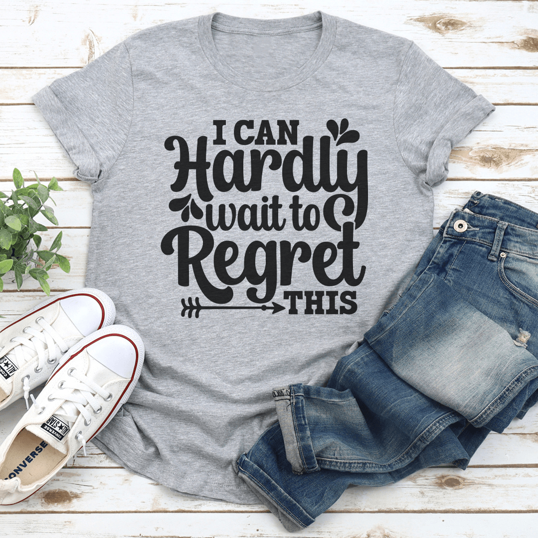 I Can Hardly Wait To Regret This Tee 2