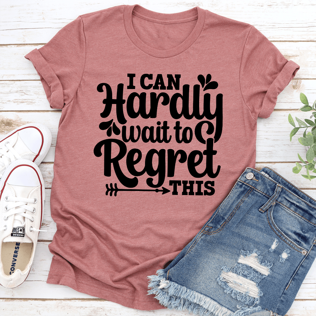 I Can Hardly Wait To Regret This Tee 3