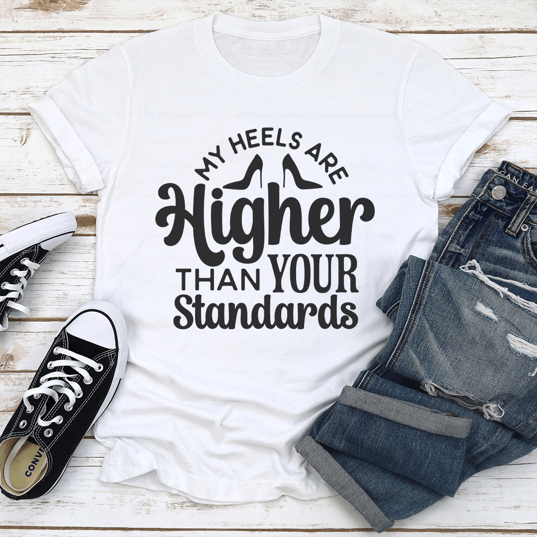 My Heels Are Higher Than Your Standards Tee 1