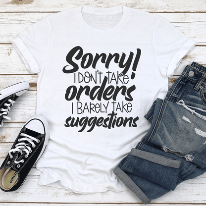 Sorry I Dont Take Orders I Barely Take Suggestions Tee 1