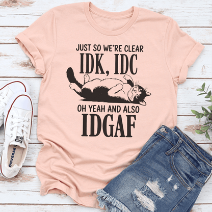 Just So We're Clear IDC Oh Yeah And Also IDGAF Tee