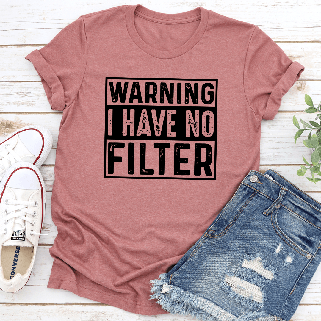 Warning I Have No Filter Tee 1