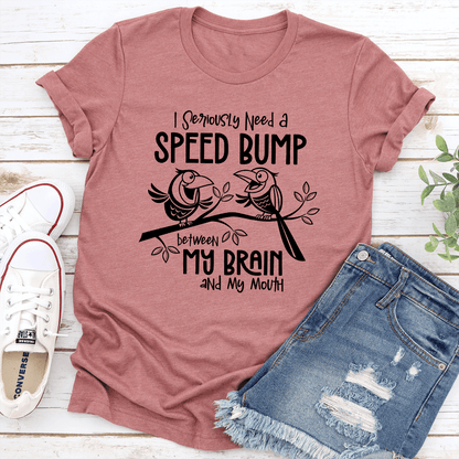 I Seriously Need A Speed Bump Between My Brain And My Mouth Tee 1