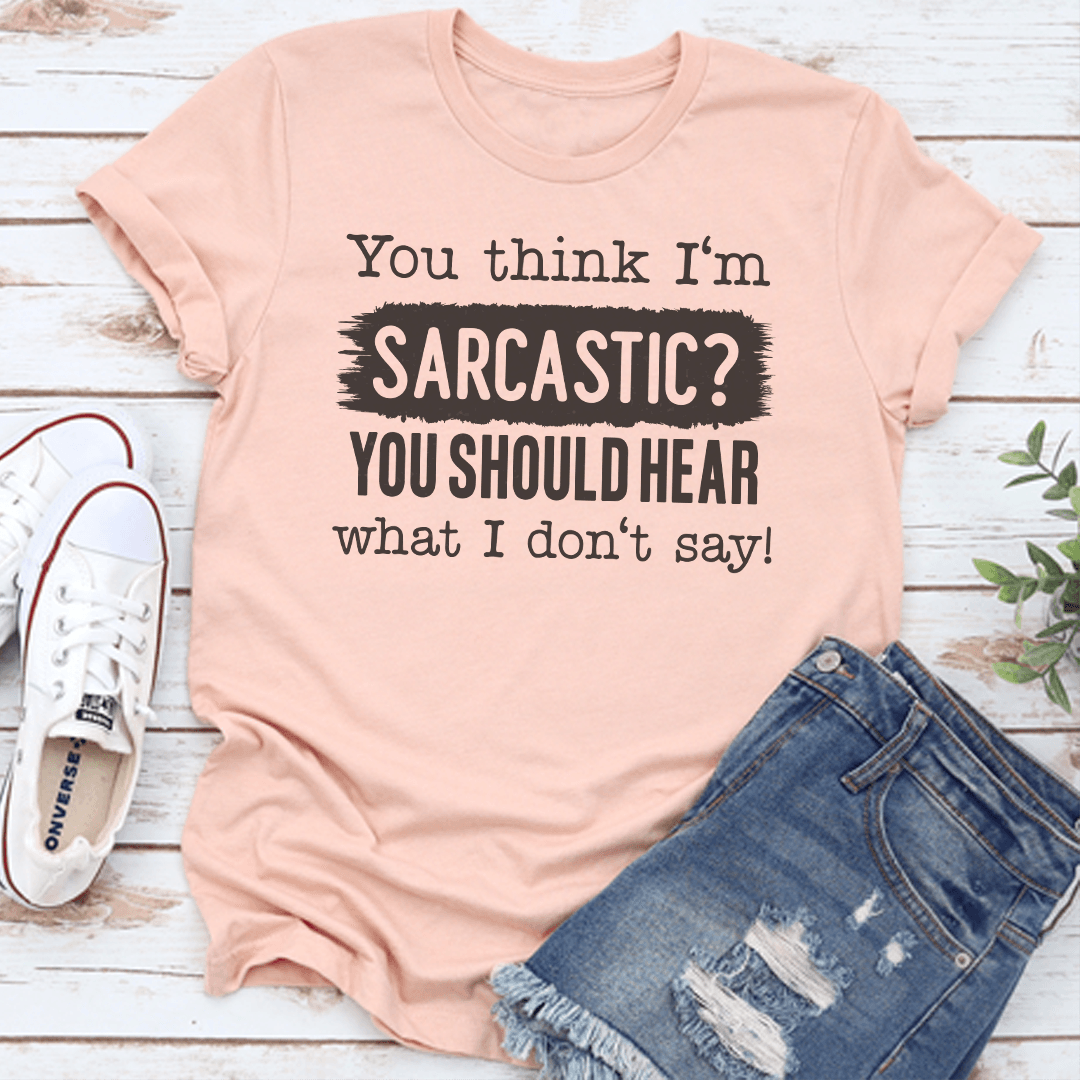 You Think I'm Sarcastic Tee