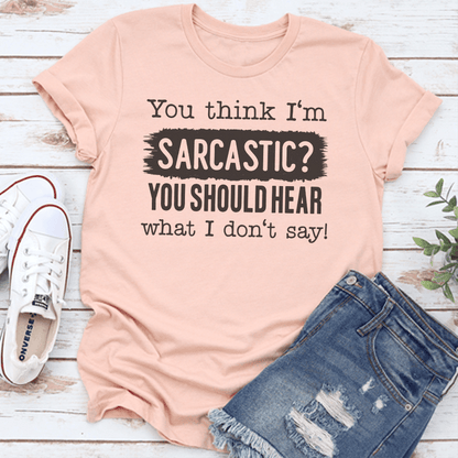 You Think I'm Sarcastic Tee