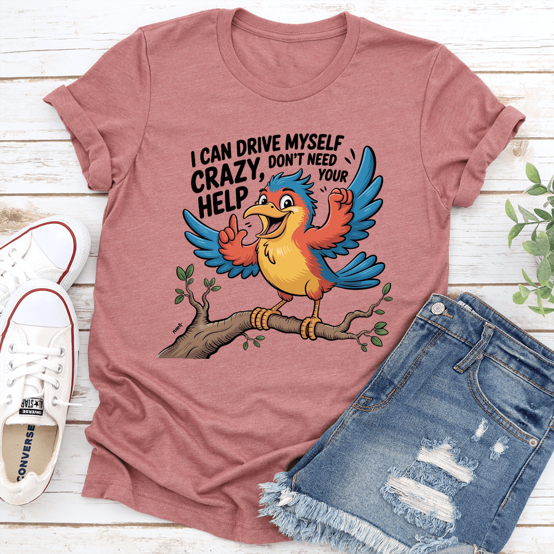 I Can Drive Myself Crazy Don't Need Your Help Tee