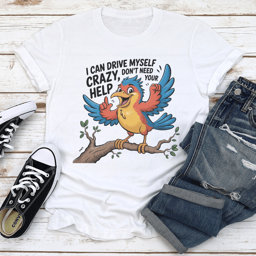 I Can Drive Myself Crazy Dont Need Your Help Tee 1