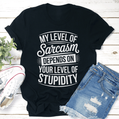 My Level Of Sarcasm Depends On Your Level Of Stupidity Tee