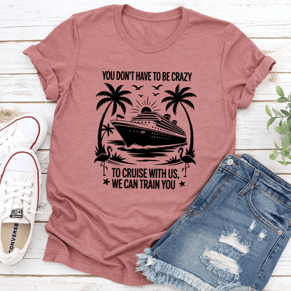 You Don't Have To Be Crazy To Cruise With Us Tee