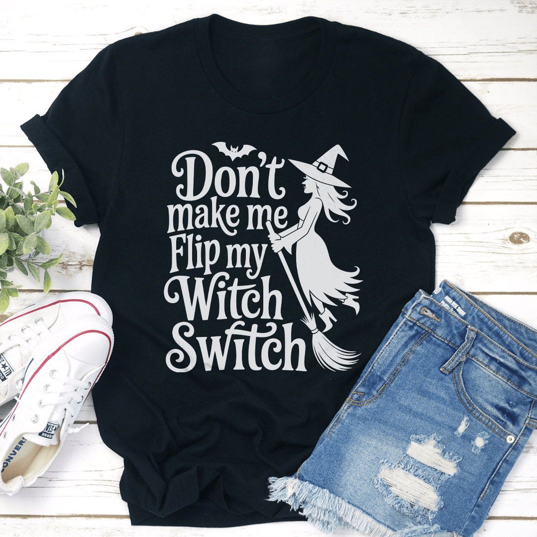 Dont Make Me Flip My Witch Switch Tee 0