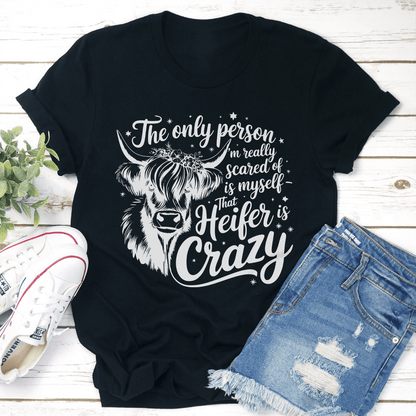 The Only Person Im Really Scared Of Is Myself That Heifer Is Crazy Tee 3