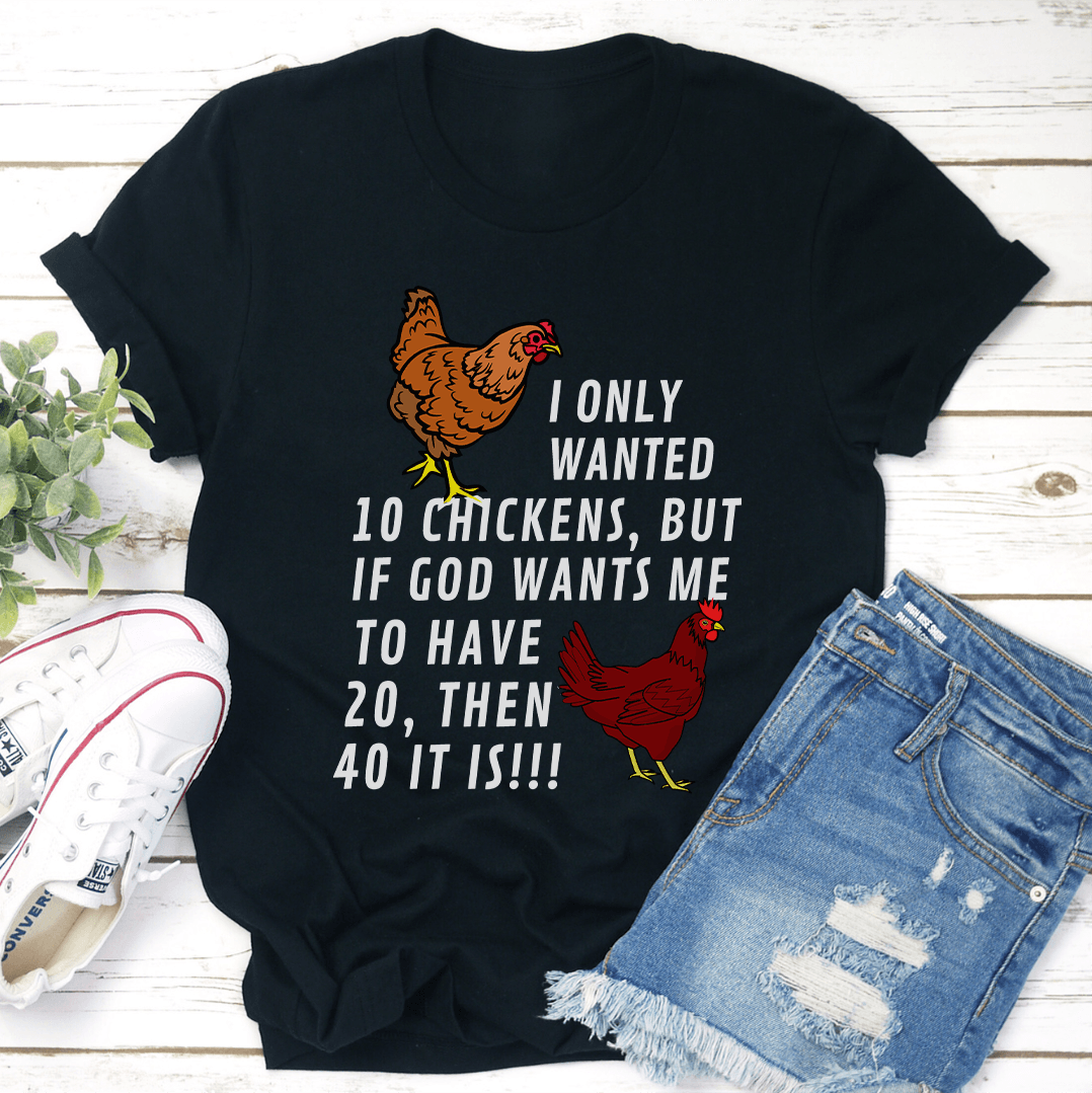 I Only Wanted 10 Chickens Tee