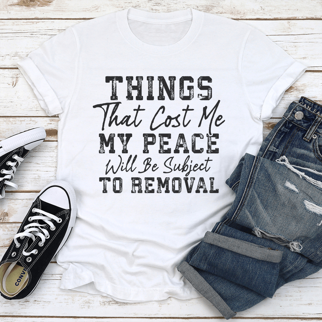 Things That Cost Me My Peace Will Be Subject To Removal Tee 2