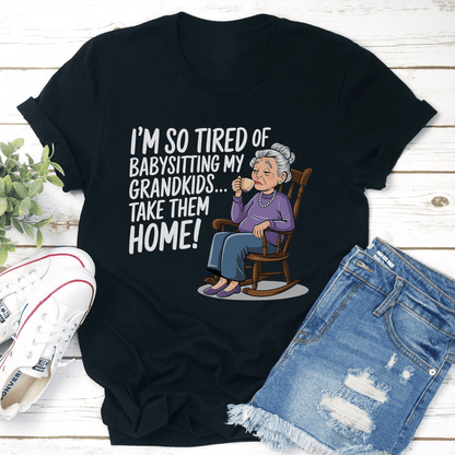 Im So Tired Of Babysitting My Grandkids Take Them Home Tee 1