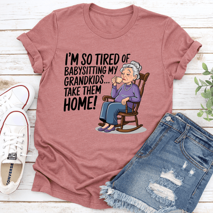 I'm So Tired Of Babysitting My Grandkids Take Them Home Tee