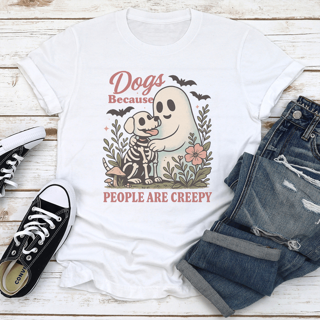 Dogs Because People Are Creepy Tee