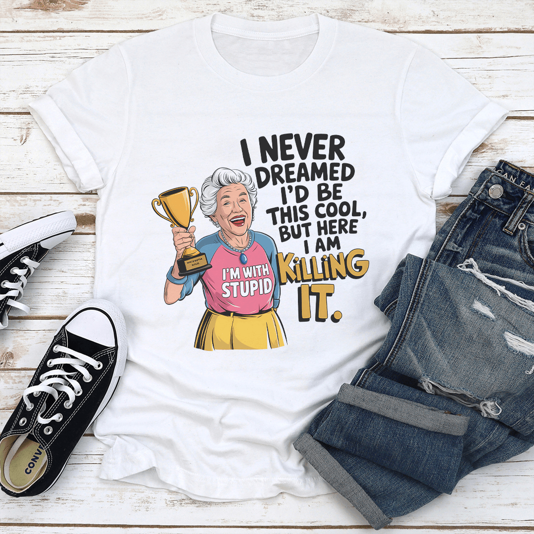 I Never Dreamed Id Be This Cool Tee 2