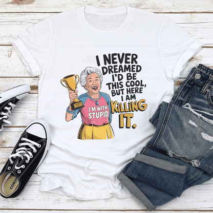 I Never Dreamed Id Be This Cool Tee 2