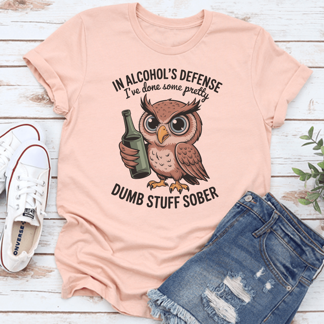 In Alcohol's Defense I've Done Some Pretty Dumb Stuff Sober Tee