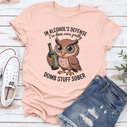In Alcohol's Defense I've Done Some Pretty Dumb Stuff Sober Tee