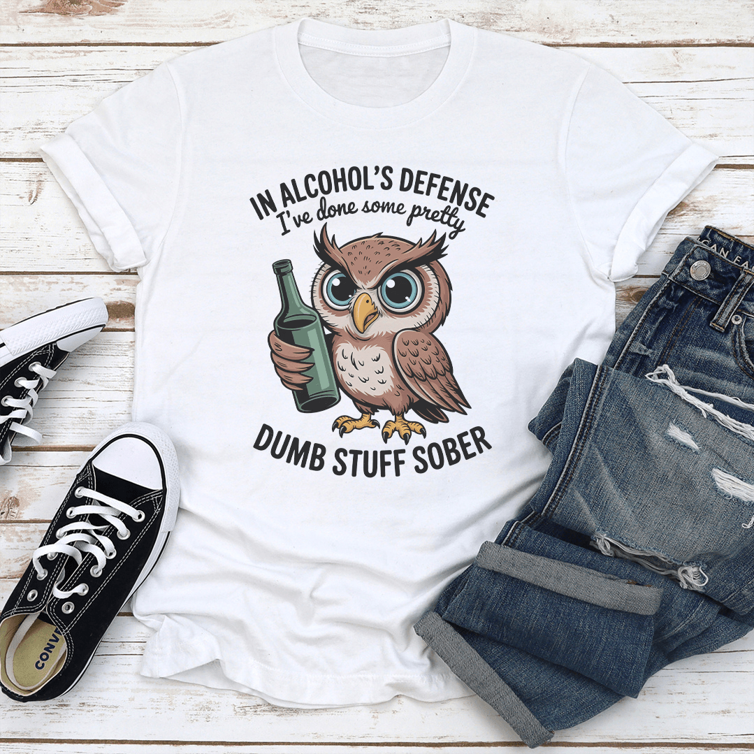 In Alcohols Defense Ive Done Some Pretty Dumb Stuff Sober Tee 2
