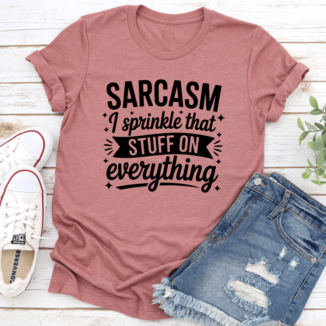 Sarcasm I Sprinkle That Stuff On Everything Tee